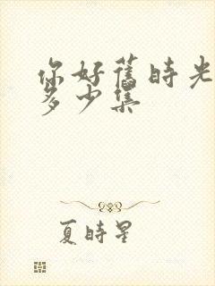 你好旧时光一共多少集