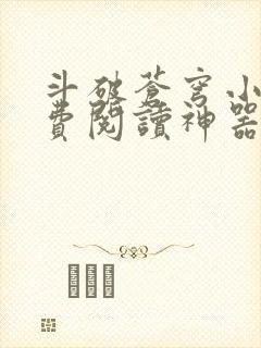 斗破苍穹小说免费阅读神器