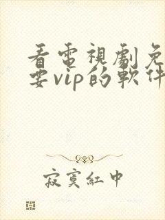 看电视剧免费不要vip的软件