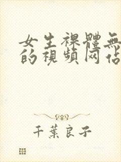 女生裸体无遮挡的视频网站