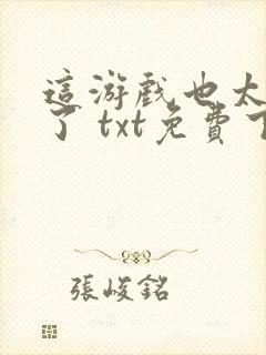 这游戏也太真实了 txt免费下载