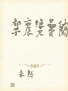 都市绝品仙医林子辰免费阅读