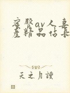 蜜臀av人妻国产精品站长工具