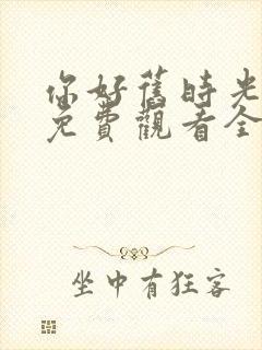 你好旧时光在线免费观看全集