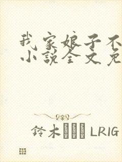 我家娘子不对劲小说全文免费阅读无弹窗