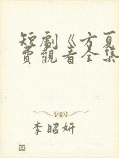 短剧《方夏》免费观看全集高清