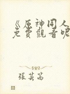 《原神同人动漫免费观看呢》