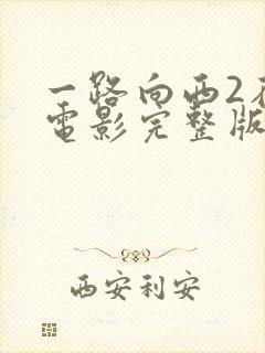 一路向西2在线电影完整版免费观看