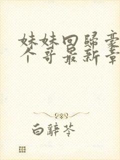 妹妹回归豪门八个哥最新章节