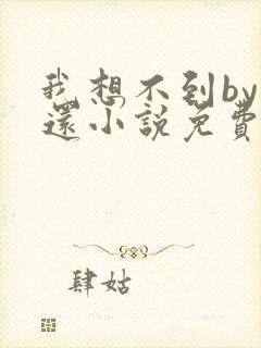 我想不到by孟还小说免费阅读