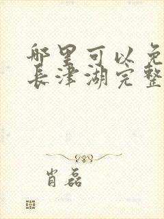 哪里可以免费看长津湖完整版