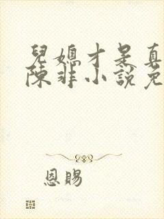 儿媳才是真绝色陈非小说免费阅读