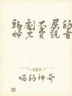 韩剧不屈的儿媳妇免费观看全集