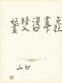 妖精漫画免费漫画入口下拉式