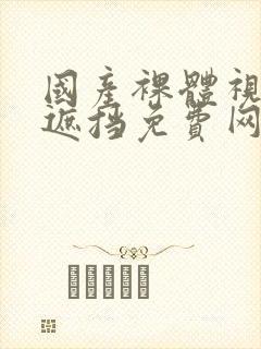 国产裸体视频无遮挡免费网站封面