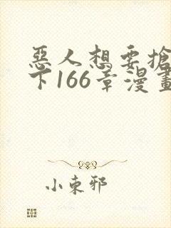 恶人想要抢救一下166章漫画免费阅读