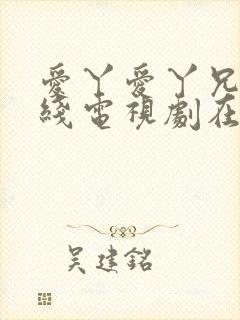 爱丫爱丫兄妹在线电视剧在线观看