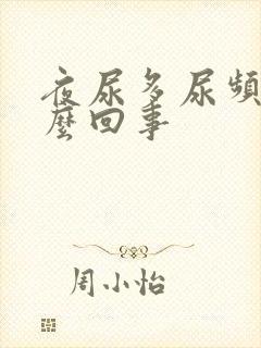 夜尿多尿频是怎么回事