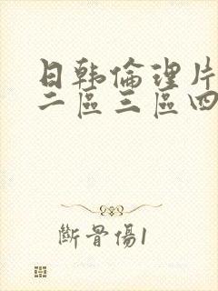日韩伦理片一区二区三区四区