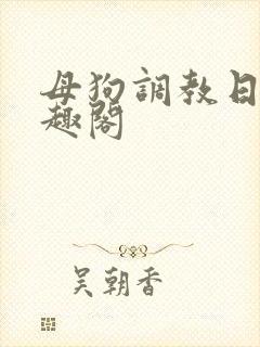母狗调教日记笔趣阁