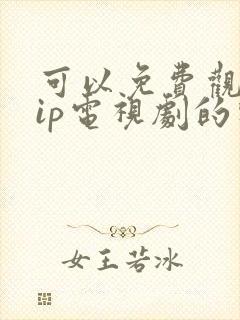 可以免费观看vip电视剧的软件