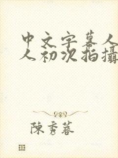 中文字幕人妻黑人初次拍摄