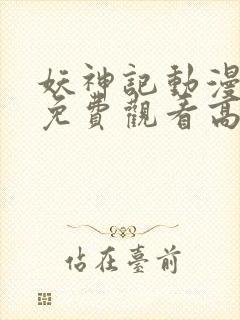 妖神记动漫全集免费观看高清封面