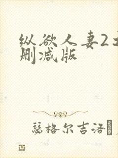 纵欲人妻2之无删减版