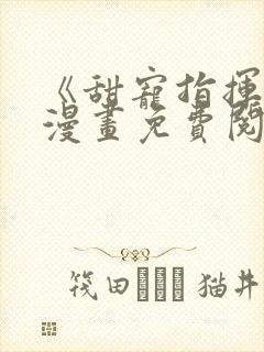 《甜宠指挥官》漫画免费阅读