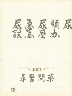 尿急尿频尿不尽该怎么办