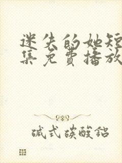 迷失的她短剧全集免费播放