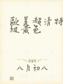 欧美超清特黄一级黄色