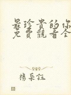 最珍贵的你短剧免费观看全集完整版