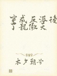 穿成反派后我渣了龙傲天