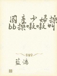 国产少妇搡bbbb搡嗷嗷叫白浆