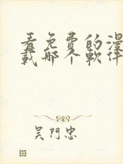 看免费的漫画下载哪个软件好