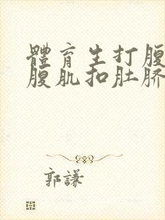 体育生打腹肌踩腹肌扣肚脐