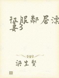 征服邻居漂亮人妻3