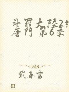 斗罗大陆2绝世唐门 第6季