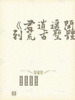 《君逍遥开局签到荒古圣体