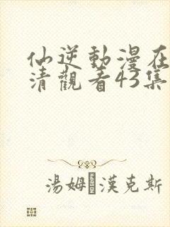 仙逆动漫在线高清观看43集