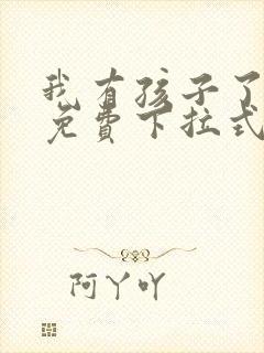 我有孩子了漫画免费下拉式