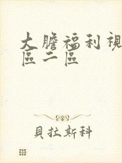 大胆福利视频一区二区