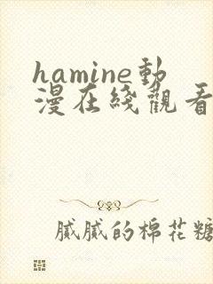 hamine动漫在线观看免费播放