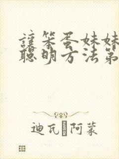 让笨蛋妹妹变得聪明方法第四集