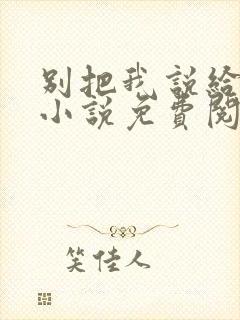 别把我说给他听小说免费阅读