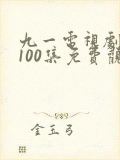 九一电视剧1到100集免费观看封面