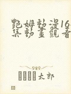 艳姆动漫16全集动画观看人封面