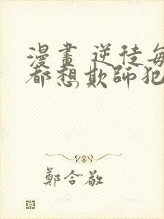 漫画 逆徒每天都想欺师犯上