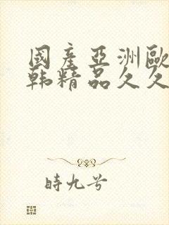 国产亚洲欧美日韩精品久久